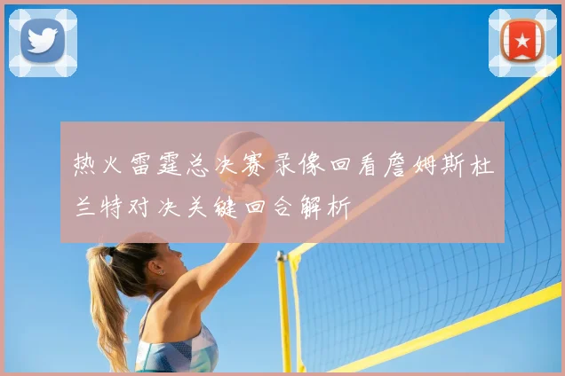 热火雷霆总决赛录像回看詹姆斯杜兰特对决关键回合解析