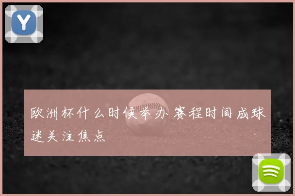 欧洲杯什么时候举办 赛程时间成球迷关注焦点
