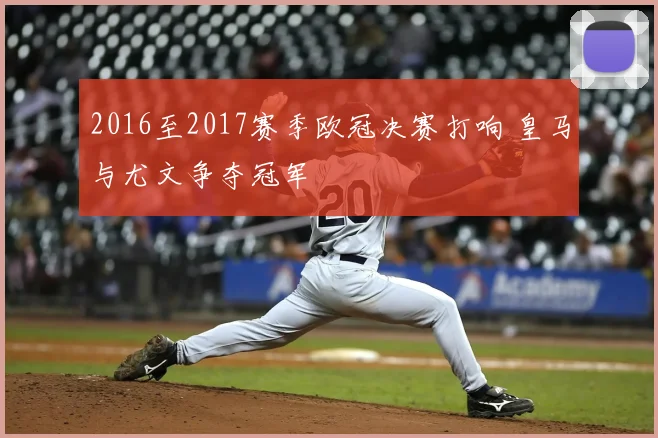2016至2017赛季欧冠决赛打响 皇马与尤文争夺冠军