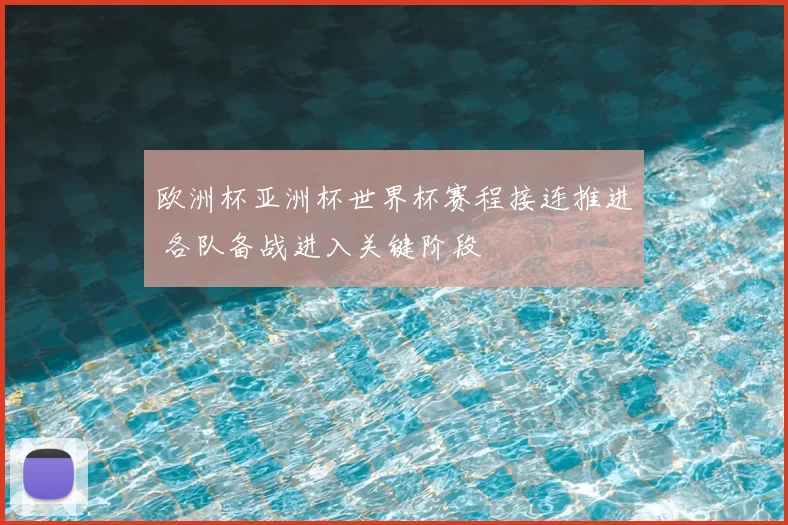 欧洲杯亚洲杯世界杯赛程接连推进 各队备战进入关键阶段